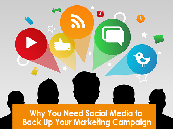 Why You Need Social Media to Back Up Your Marketing Campaign